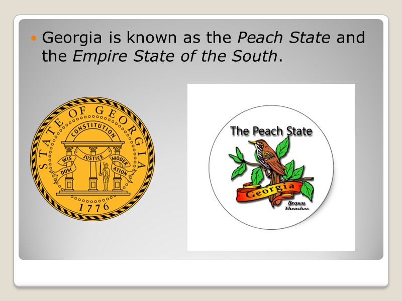 Georgia is known as the Peach State and the Empire State of the South.